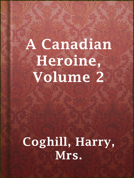 Title details for A Canadian Heroine, Volume 2 by Mrs. Harry Coghill - Available